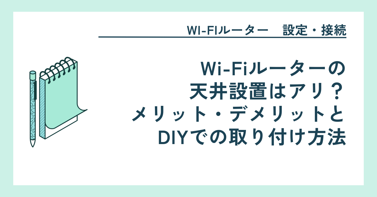 Wi-Fiルーターの天井設置はアリ？メリット・デメリットとDIYでの取り付け方法